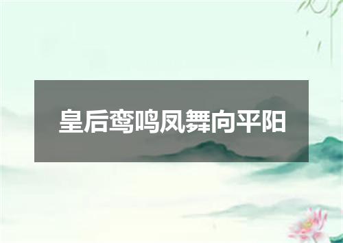 皇后鸾鸣凤舞向平阳