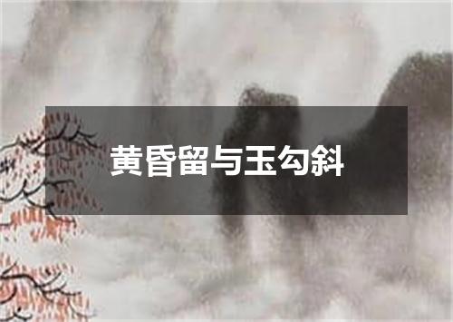 黄昏留与玉勾斜