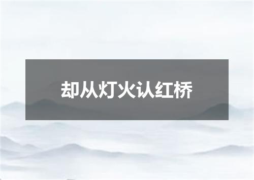 却从灯火认红桥