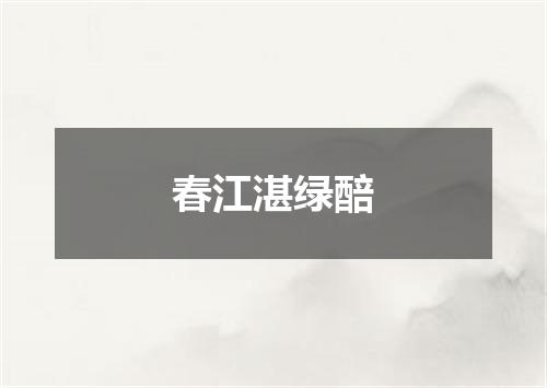 春江湛绿醅