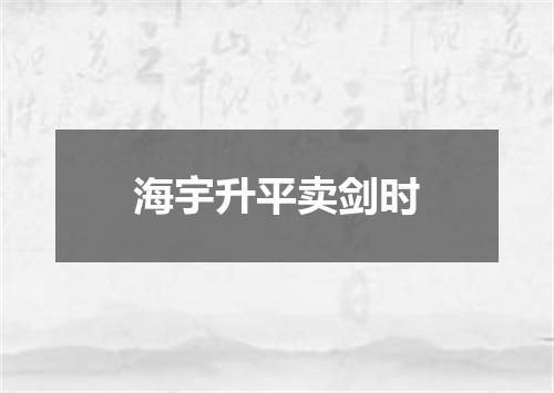 海宇升平卖剑时