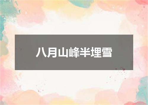 八月山峰半埋雪
