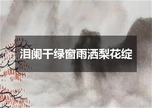 泪阑干绿窗雨洒梨花绽