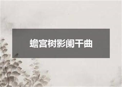 蟾宫树影阑干曲