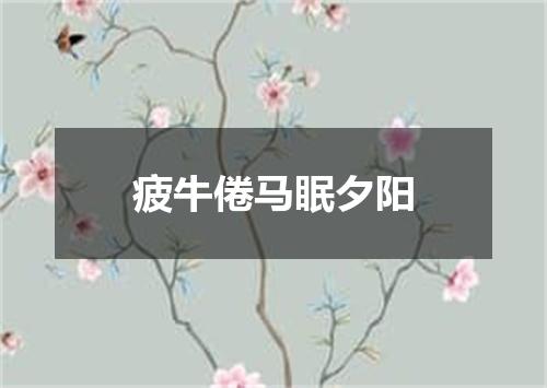 疲牛倦马眠夕阳