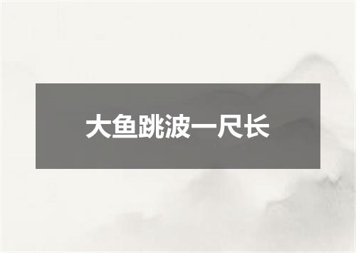 大鱼跳波一尺长