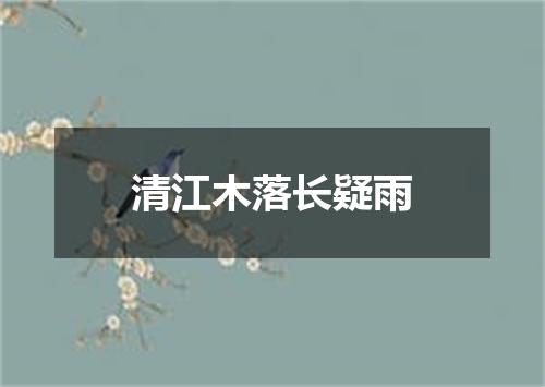清江木落长疑雨