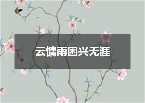 云慵雨困兴无涯