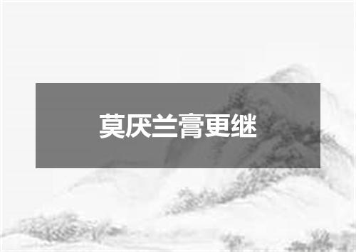 莫厌兰膏更继