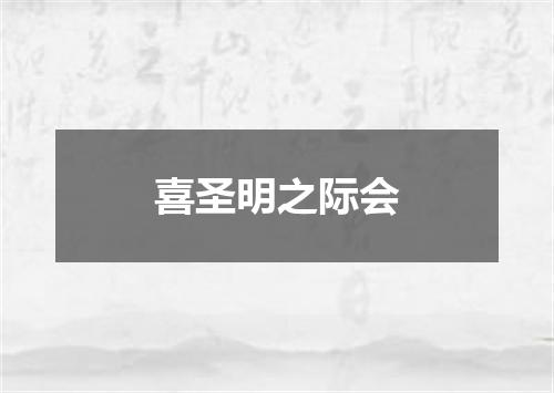 喜圣明之际会