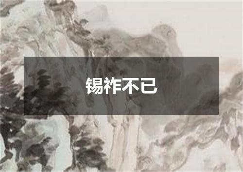锡祚不已