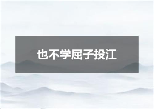 也不学屈子投江