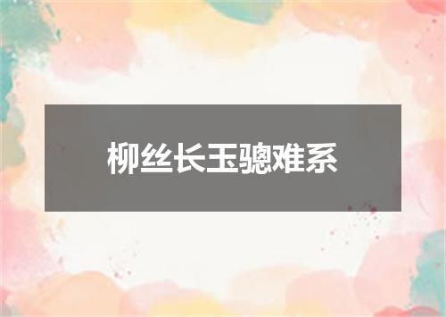 柳丝长玉骢难系