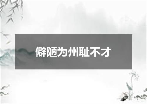 僻陋为州耻不才