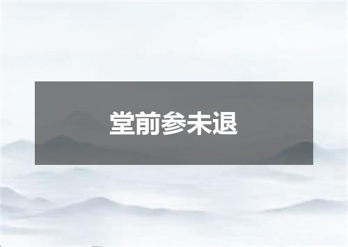 堂前参未退