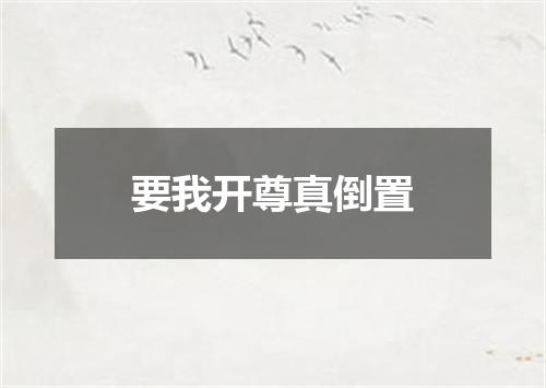 要我开尊真倒置