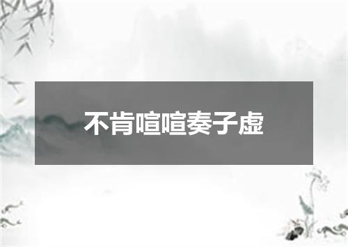 不肯喧喧奏子虚