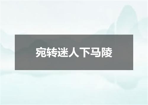 宛转迷人下马陵