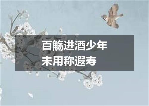 百觞进酒少年未用称遐寿