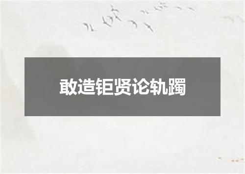 敢造钜贤论轨躅