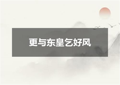 更与东皇乞好风