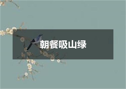 朝餐吸山绿