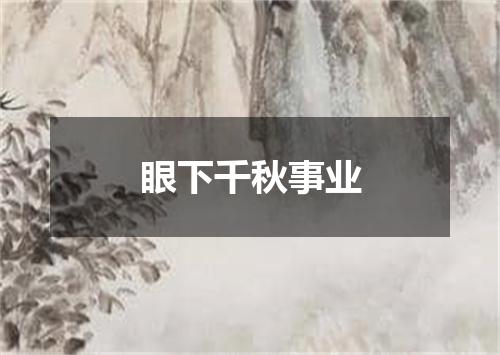 眼下千秋事业