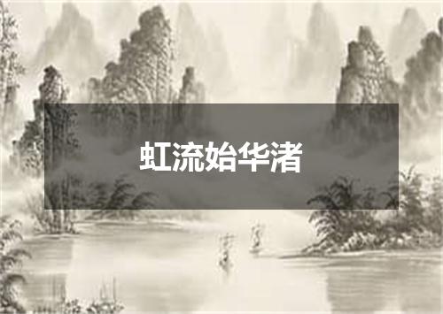 虹流始华渚