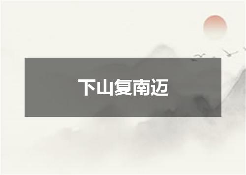 下山复南迈