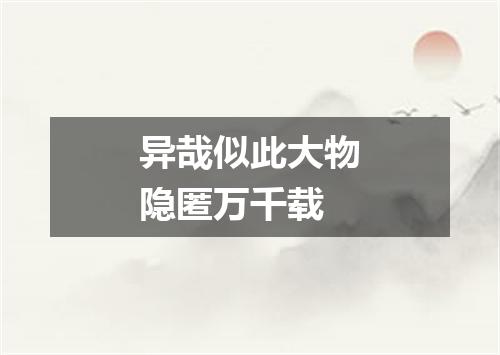 异哉似此大物隐匿万千载