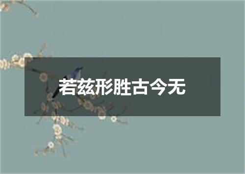 若兹形胜古今无