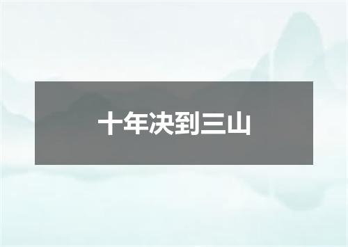 十年决到三山