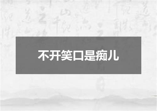 不开笑口是痴儿