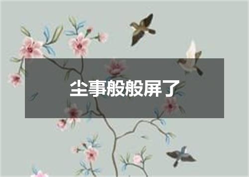 尘事般般屏了