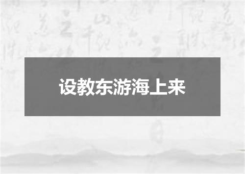 设教东游海上来