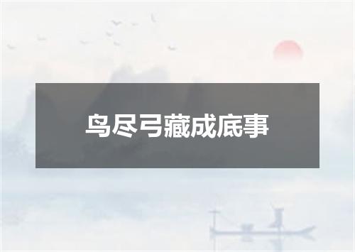 鸟尽弓藏成底事