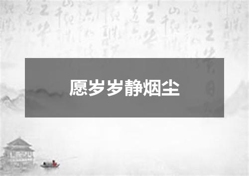 愿岁岁静烟尘
