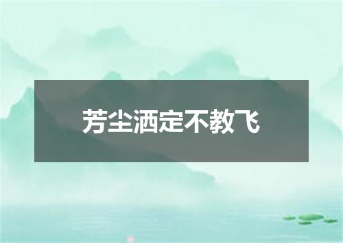 芳尘洒定不教飞