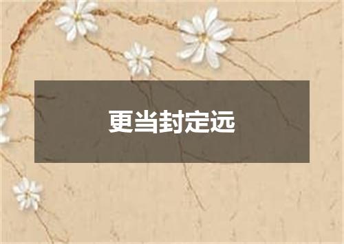 更当封定远