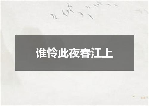 谁怜此夜春江上