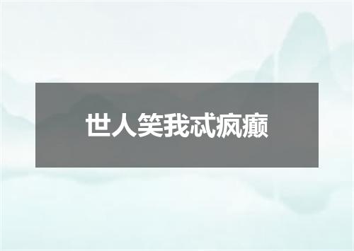 世人笑我忒疯癫