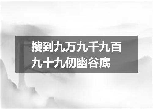搜到九万九千九百九十九仞幽谷底