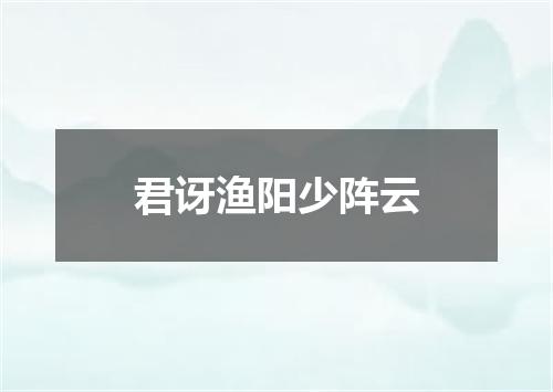 君讶渔阳少阵云