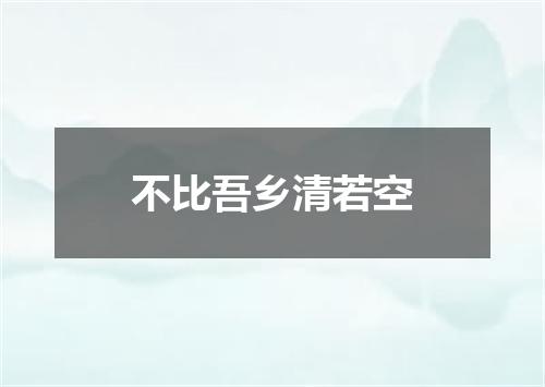 不比吾乡清若空