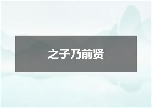 之子乃前贤