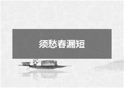 须愁春漏短