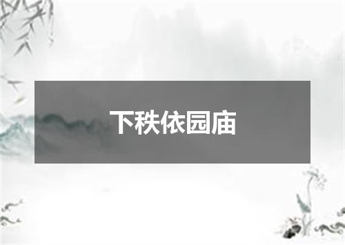 下秩依园庙