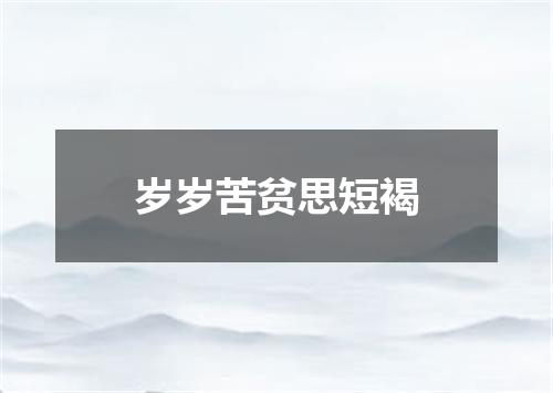 岁岁苦贫思短褐