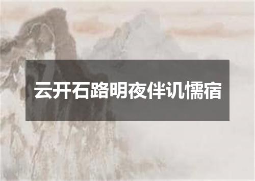 云开石路明夜伴讥懦宿