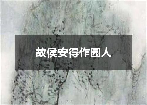 故侯安得作园人
